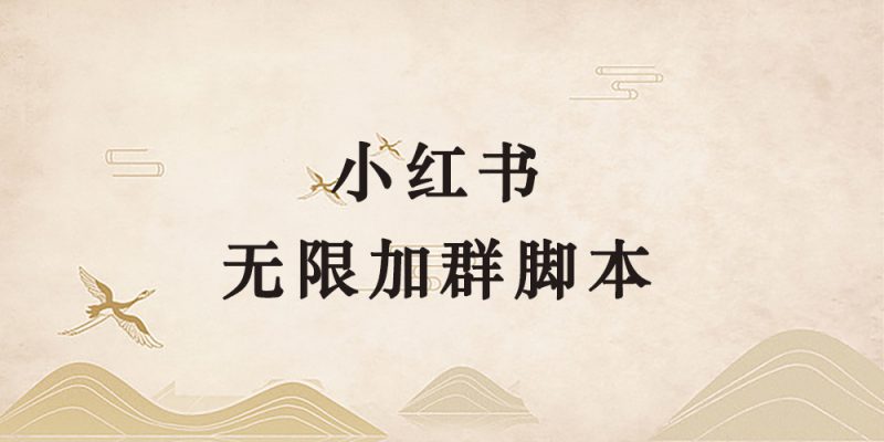 小红书无限加群脚本-逐风项目库