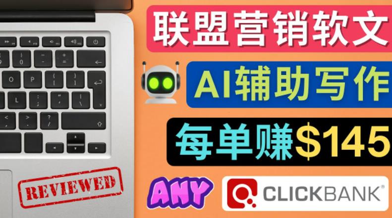 联盟营销软文写作，利用AI工具快速完成高质量软文，每单赚$145-逐风项目库