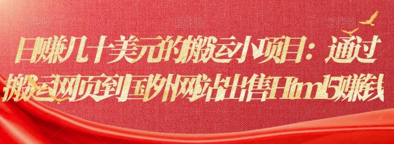 日赚几十美元的搬运小项目：通过搬运网页到国外网站出售Html5赚钱-逐风项目库