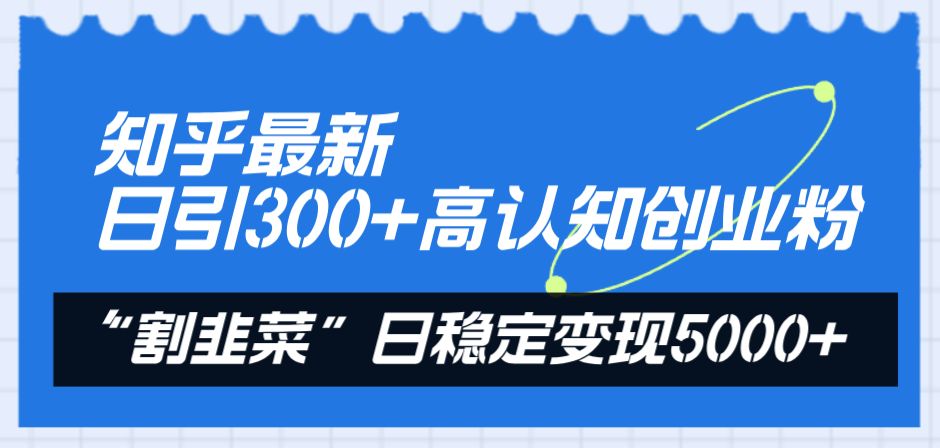 图片[1]-（8136期）知乎最新日引300+高认知创业粉，“割韭菜”日稳定变现5000+