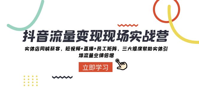 图片[1]-（8095期）抖音·流量变现现场实战营：实体店同城获客，短视频+直播+员工矩阵 三大...