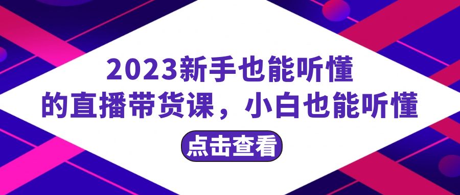 图片[1]-（8046期）2023新手也能听懂的直播带货课，小白也能听懂，20节完整