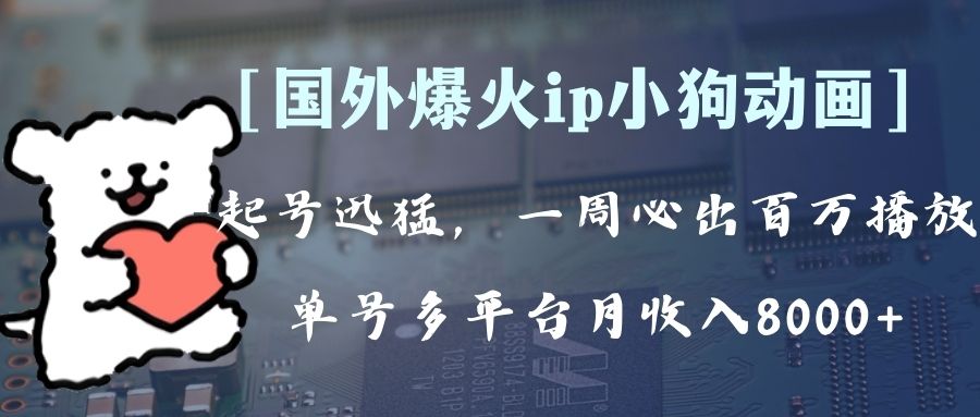 （8043期）全网爆火动画ip，多平台捞金，单号月收入8k+！可批量操作。（附拓展玩法）-逐风项目库