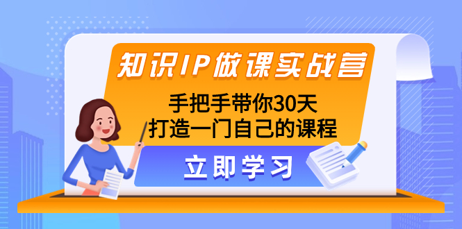 （8034期）知识IP做课实战营，手把手带你30天打造一门自己的课程-逐风项目库