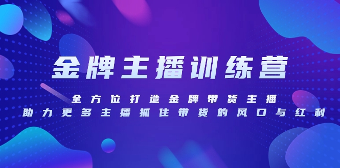 图片[1]-（8019期）金牌主播特训营，全方位打造金牌带货主播，助力更多主播抓住带货的风口...