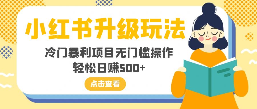 图片[1]-（8014期）小红书升级玩法，冷门暴利项目无门槛操作，轻松日赚500+