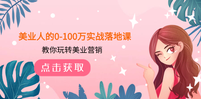 图片[1]-（7958期）美业人的0-100万实战落地课，教你玩转美业营销（43节课）