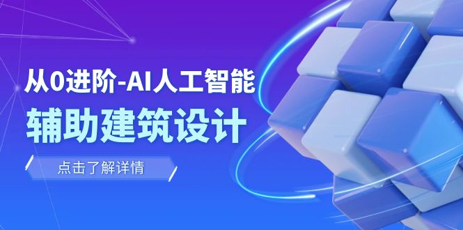 图片[1]-（7889期）从0进阶：AI·人工智能·辅助建筑设计/室内/景观/规划（22节课）