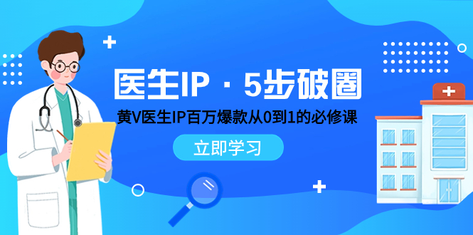 图片[1]-（7836期）医生IP·5步破圈：黄V医生IP百万爆款从0到1的必修课 学习内容运营的底层...