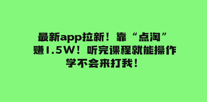 图片[1]-（7787期）最新app拉新！靠“点淘”赚1.5W！听完课程就能操作！学不会来打我！