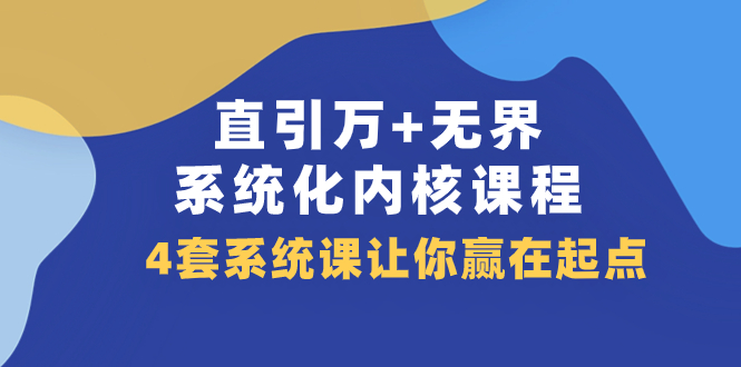 图片[1]-（7754期）直引 万+无界·系统化内核课程，4套系统课让你赢在起点（60节课）