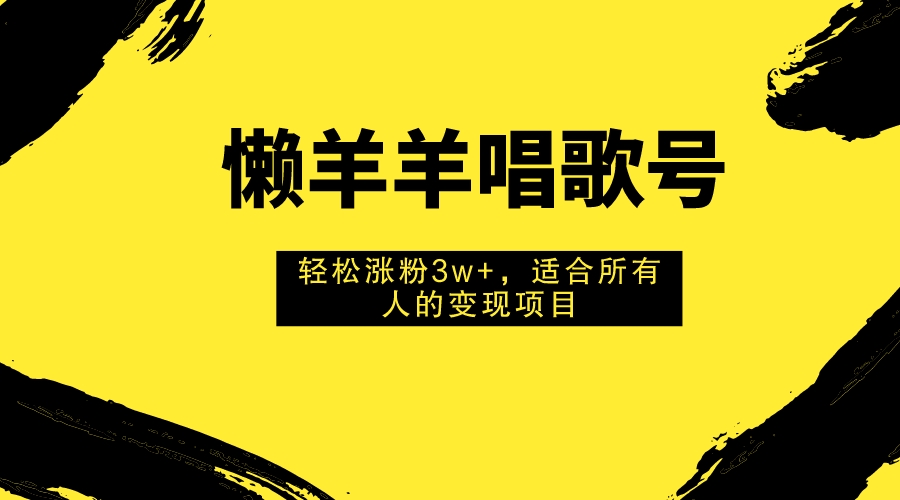 图片[1]-（7721期）懒羊羊唱歌号，轻松涨粉3w+，适合所有人的变现项目！