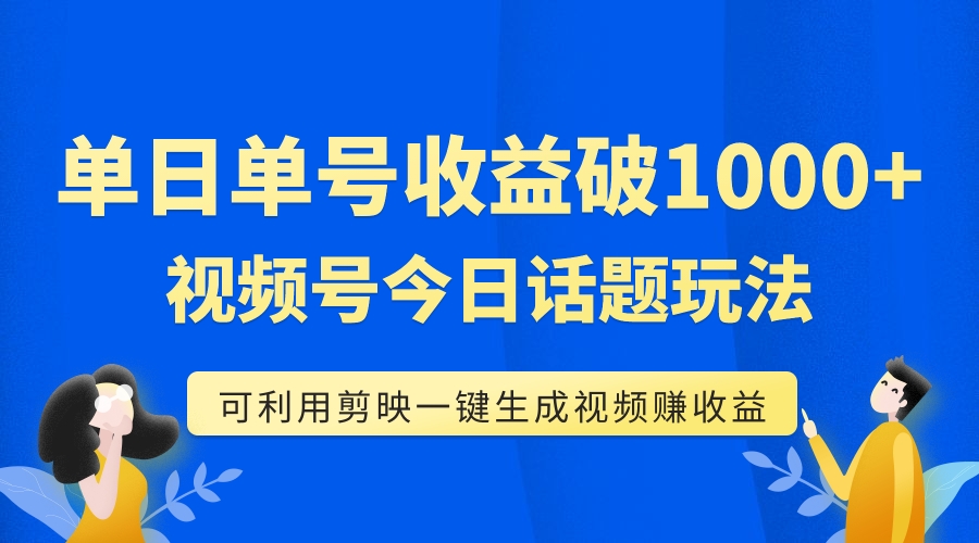 图片[1]-（7680期）单号单日收益1000+，视频号今日话题玩法，可利用剪映一键生成视频