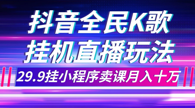 图片[1]-（7661期）抖音全民K歌直播不露脸玩法，29.9挂小程序卖课月入10万