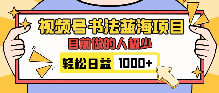图片[1]-（7649期）视频号书法蓝海项目，目前做的人极少，流量可观，变现简单，日入1000+