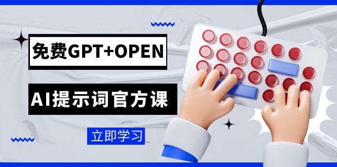 （7621期）免费GPT+OPEN AI提示词官方课：专为开发者设立的chatGPT提示词工程课程-逐风项目库