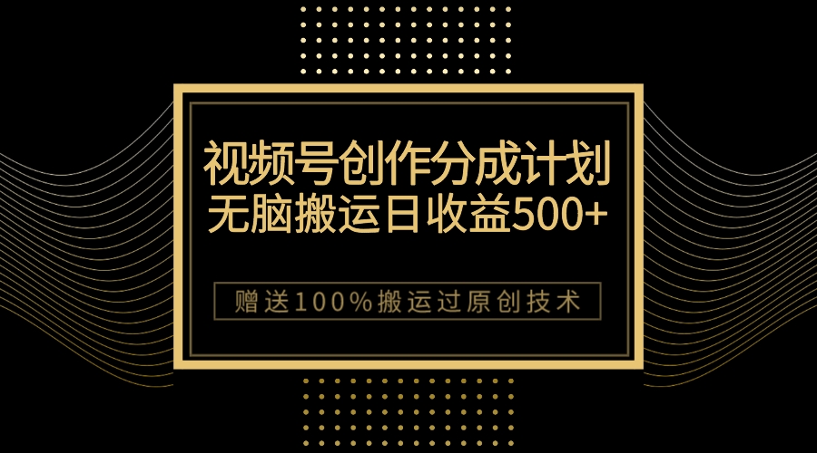 图片[1]-（7589期）最新视频号创作分成计划，无脑搬运一天收益500+，100%搬运过原创技巧