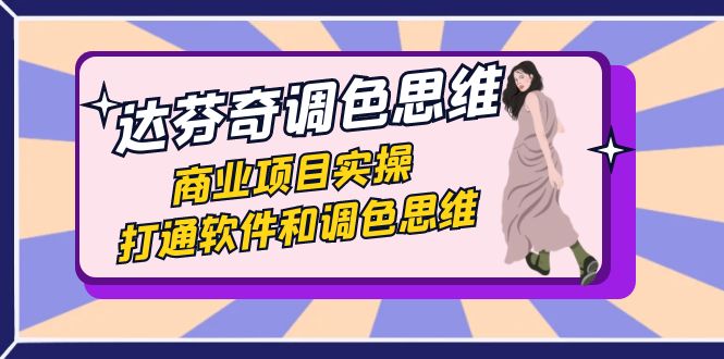 图片[1]-（7563期）达芬奇-调色思维，商业项目实操，打通软件和调色思维（37节课）