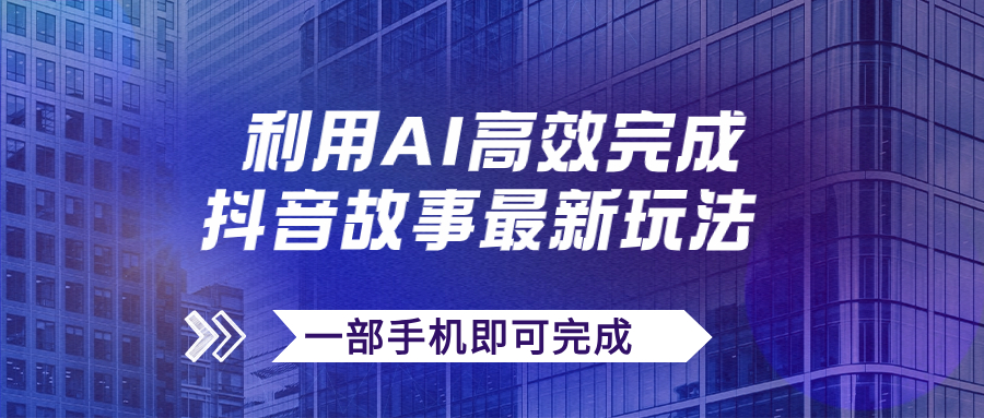 图片[1]-（7564期）抖音故事最新玩法，通过AI一键生成文案和视频，日收入500+一部手机即可完成
