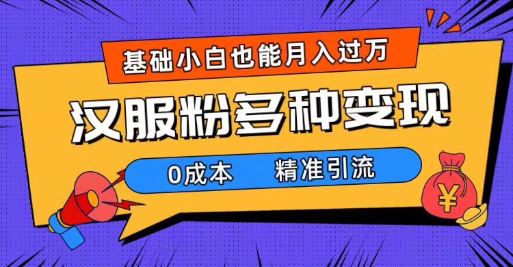 图片[1]-（7549期）一部手机精准引流汉服粉，0成本多种变现方式，小白月入过万（附素材+工具）