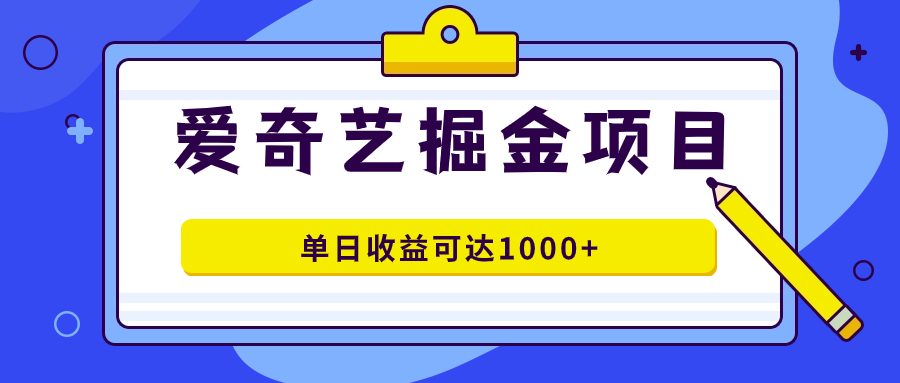 图片[1]-（7513期）爱奇艺掘金项目，一条作品几分钟完成，可批量操作，单日收益可达1000+