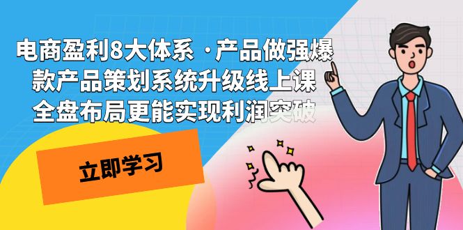 图片[1]-（7502期）电商盈利8大体系 ·产品做强爆款产品策划系统升级线上课 全盘布局更能实...