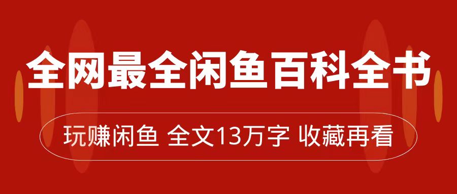 图片[1]-（7472期）全网最全闲鱼百科全书，全文13万字左右，带你玩赚闲鱼卖货，从0到月入过万