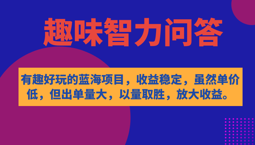 图片[1]-（7410期）有趣好玩的蓝海项目，趣味智力问答，收益稳定，虽然客单价低，但出单量大