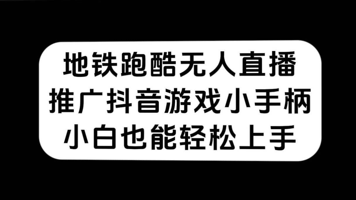 图片[1]-（7403期）地铁跑酷无人直播，推广抖音游戏小手柄，小白也能轻松上手