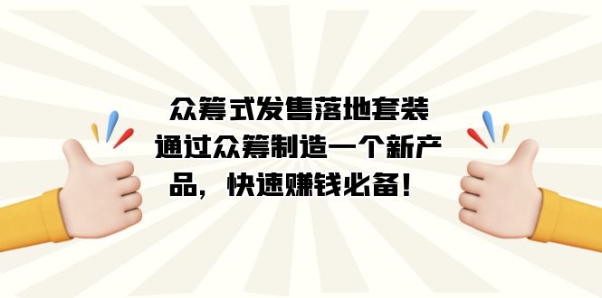 （7387期）众筹式·发售落地套装：通过众筹制造一个新产品，快速赚钱必备！