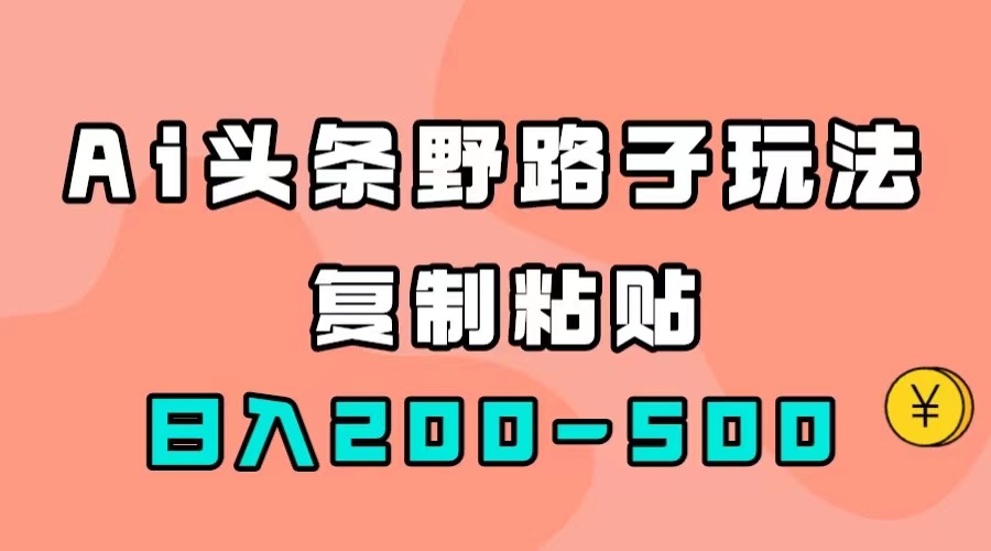 图片[1]-（7384期）AI头条野路子玩法，只需复制粘贴，日入200-500+