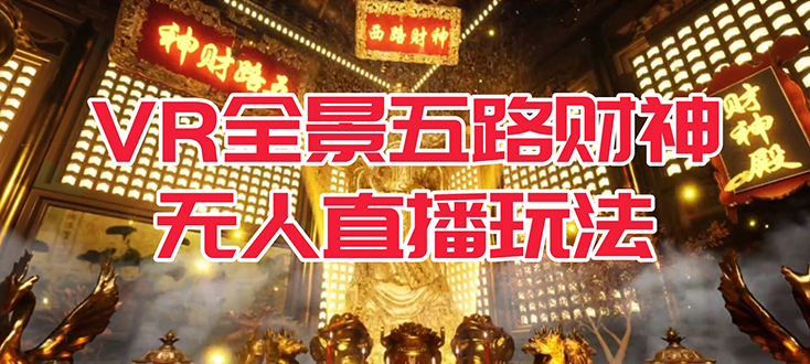 图片[1]-（7359期）VR全景模式五路财神无人直播玩法，抖音目前最火玩法独家制作【吸金又吸睛】