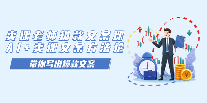 （7321期）卖课老师爆款文案课，AI+卖课文案方法论，带你写出爆款文案-逐风项目库
