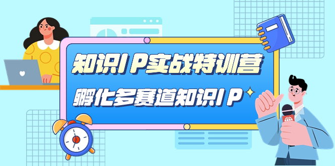 图片[1]-（7317期）知识IP实战特训营，​孵化-多赛道知识IP（33节课）