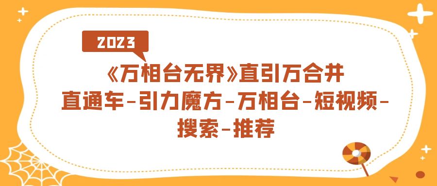 图片[1]-（7251期）《万相台-无界》直引万合并，直通车-引力魔方-万相台-短视频-搜索-推荐