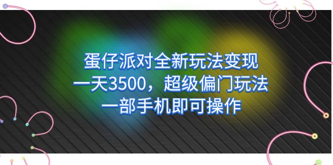 图片[1]-（7224期）蛋仔派对全新玩法变现，一天3500，超级偏门玩法，一部手机即可操作