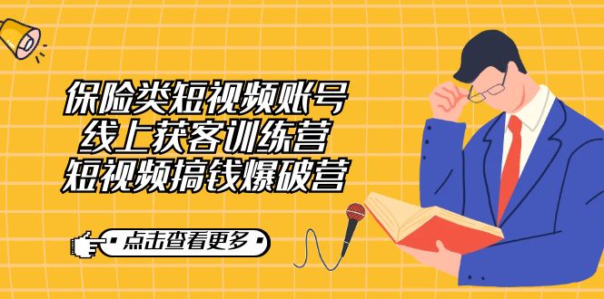 图片[1]-（7216期）保险类短视频账号线上获客训练营，短视频搞钱爆破营