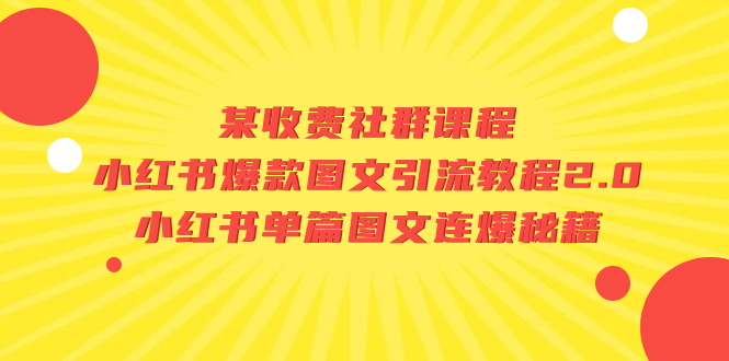 图片[1]-（7189期）某收费社群课程：小红书爆款图文引流教程2.0+小红书单篇图文连爆秘籍