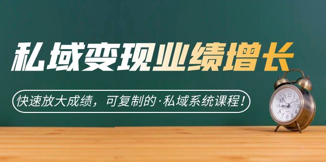 图片[1]-（7172期）私域·变现业绩增长：快速放大成绩，可复制的·私域系统课程！