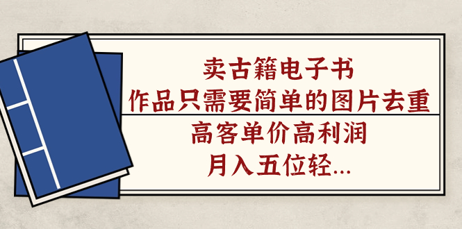 图片[1]-（7165期）卖古籍电子书，作品只需要简单的图片去重，高客单价高利润，月入五位轻...