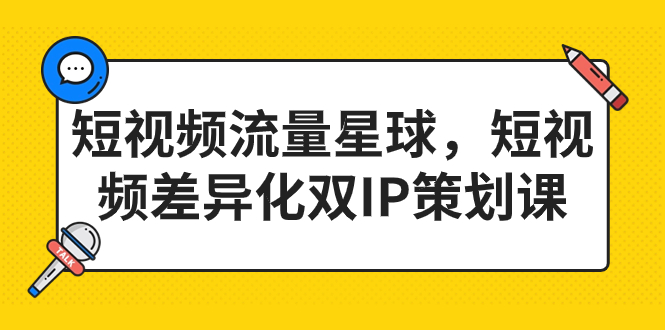 图片[1]-（7080期）短视频流量星球，短视频差异化双IP策划课（2023新版）