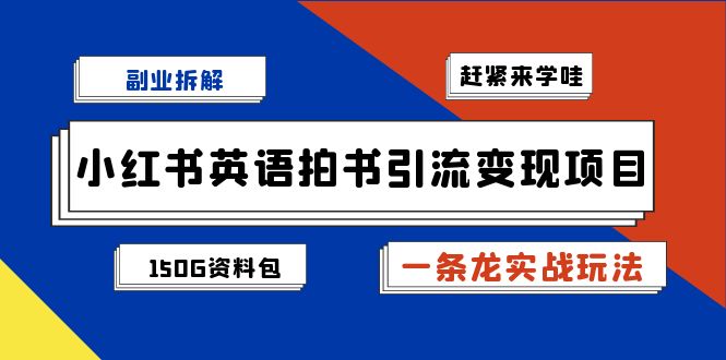 （7031期）副业拆解：小红书英语拍书引流变现项目【一条龙实战玩法+150G资料包】