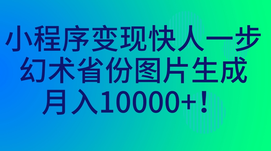 图片[1]-（7008期）小程序变现快人一步，幻术省份图片生成，月入10000+！