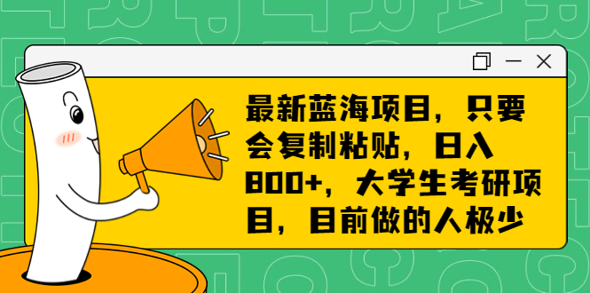 图片[1]-（6780期）最新蓝海项目，只要会复制粘贴，日入800+，大学生考研项目，目前做的人极少