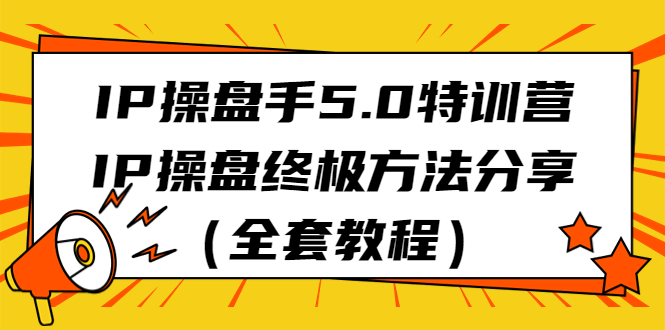 图片[1]-（6777期）IP操盘手5.0特训营，IP操盘终极方法分享（全套教程）