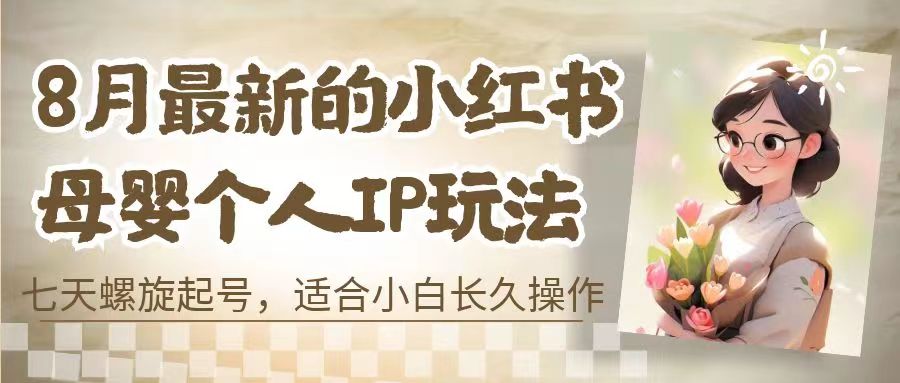 图片[1]-（6731期）8月最新的小红书母婴个人IP玩法，七天螺旋起号 小白长久操作(附带全部教程)
