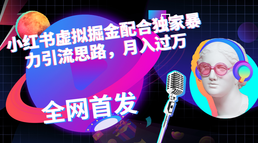 （6661期）小红书虚拟掘金配合独家首发暴力引流思路，月入过万