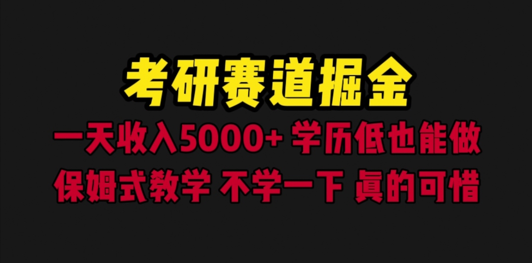 （6498期）考研赛道掘金，一天5000+学历低也能做，保姆式教学，不学一下，真的可惜-逐风项目库