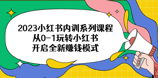 图片[1]-（6444期）2023小红书内训系列课程，从0-1玩转小红书，开启全新赚钱模式