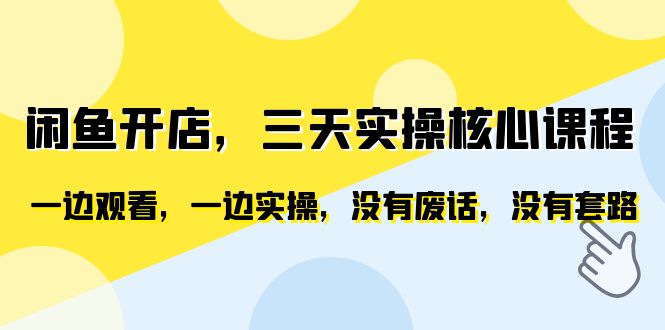 图片[1]-（6375期）闲鱼开店，三天实操核心课程，一边观看，一边实操，没有废话，没有套路